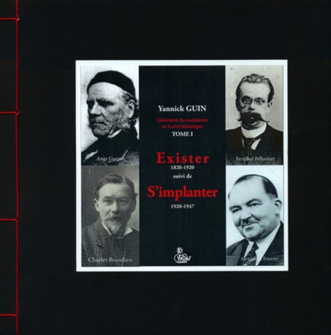 Yannick Guin - Exister 1820-1920 suivi de S’implanter 1920-1947 Tome I de Itinéraires du socialisme en Loire-Atl..