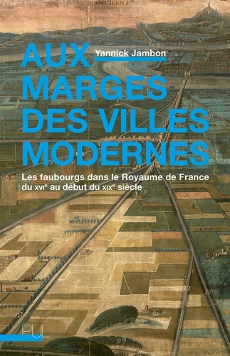 Aux marges des villes modernes. Les faubourgs dans le Royaume de France du XVIe au début du XIXe siècle