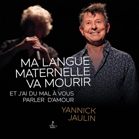 Yannick Jaulin - Ma langue maternelle va mourir et j'ai du mal à vous parler d'amour. 1 CD audio