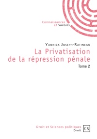 Yannick Joseph-Ratineau - La privatisation de la répression pénale - Tome 2.