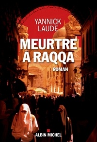 Yannick Laude - Meurtre à Raqqa.
