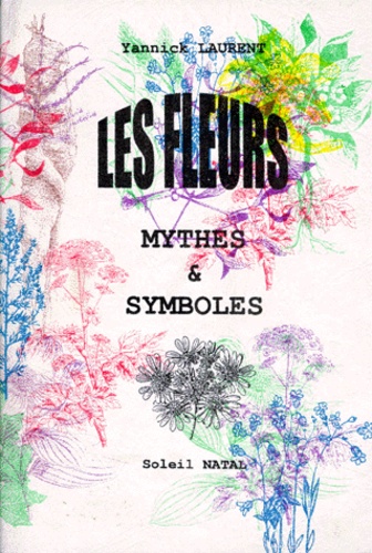 Yannick Laurent - Les Fleurs. Mythes Et Symboles.