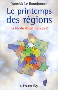 Yannick Le Bourdonnec - Le Printemps Des Regions. La Fin Du Desert Francais ?.