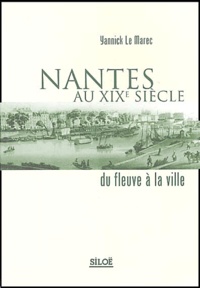 Yannick Le Marec - Nantes au XIXe siècle - Du fleuve à la ville.