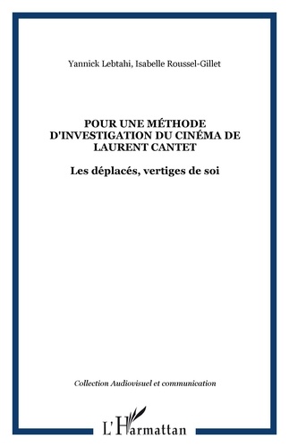 Yannick Lebtahi et Isabelle Roussel-Gillet - Pour une méthode d'investigation du cinéma de Laurent Cantet - Les déplacés, vertiges de soi.