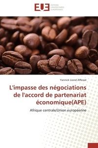 Yannick lionel Affessié - L'impasse des négociations de l'accord de partenariat économique(APE) - Afrique centrale/Union européenne.