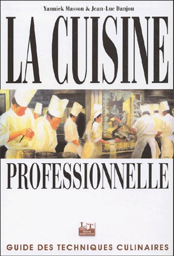 Yannick Masson et Jean-Luc Danjou - La cuisine professionnelle - Guide des techniques culinaires.