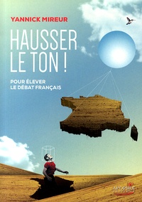 Yannick Mireur - Hausser le ton ! - Pour élever le débat français.
