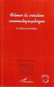 Yannick Mouren - Filmer la création cinématographique - Le film-art poétique.