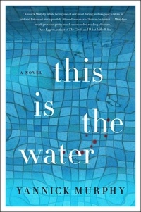 Yannick Murphy - This is the Water - A Novel.