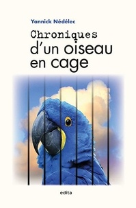 Yannick Nedelec - Chroniques d'un oiseau en cage.