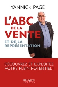 Yannick Pagé - ABC de la vente et de la représentation - Découvrez et exploitez votre plein potentiel!.