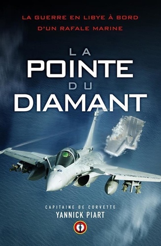 Yannick Piart - La pointe du diamant - La guerre en Libye à bord d'un Rafale Marine.