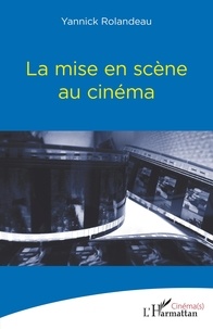 Yannick Rolandeau - La mise en scène au cinéma.