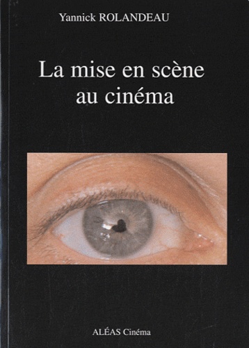 Yannick Rolandeau - La mise en scène au cinéma.