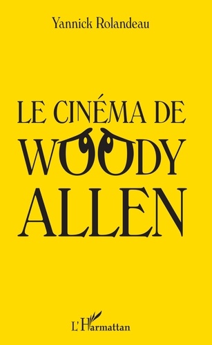 Yannick Rolandeau - Le cinéma de Woody Allen.