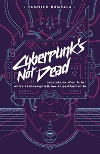 Yannick Rumpala - Cyberpunk's not dead - Laboratoire d'un futur entre technocapitalisme et posthumanité.