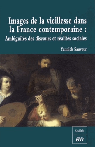 Yannick Sauveur - Images de la vieillesse dans la France contemporaine - Ambiguïtés du discours et réalités sociales.