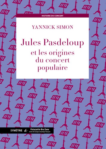 Yannick Simon - Jules Pasdeloup et les origines du concert populaire.
