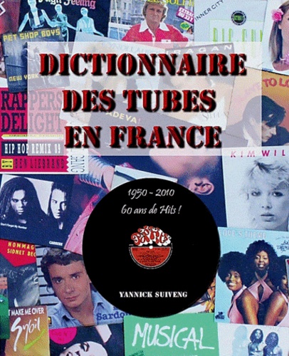 Yannick Suiveng - Dictionnaire des tubes en France - 60 ans de hits ! 1950-2010.