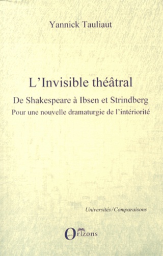 L'invisible théâtral, de Shakespeare à Ibsen et Strindberg. Pour une nouvelle dramaturgie de l'intériorité