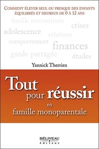Yannick Therrien - Tout pour réussir en famille monoparentale - Comment éduquer vos enfants pour les rendre équilibrés et heureux.
