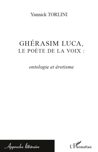 Yannick Torlini - Ghérasim Luca, le poète de la voix - Ontologie et érotisme.