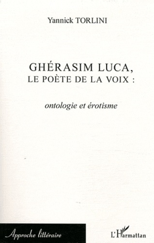 Yannick Torlini - Ghérasim Luca, le poète de la voix - Ontologie et érotisme.