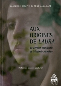 Yannicke Chupin et René Alladaye - Aux origines de Laura - Le dernier manuscrit de Vladimir Nabokov.