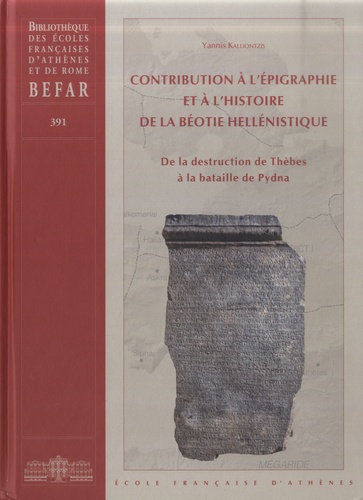 Contribution à l'épigraphie et à l'histoire de la Béotie hellénistique. De la destruction de Thèbes à la bataille de Pydna