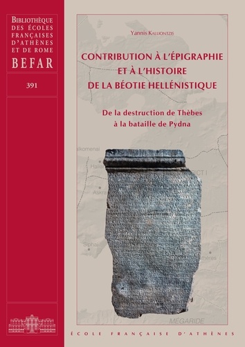 Contribution à l'épigraphie et à l'histoire de la Béotie hellénistique. De la destruction de Thèbes à la bataille de Pydna