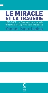 Yannis Kiourtsakis - Le Miracle et la Tragédie - 1821-2021 : La Grèce entre le monde d'Homère et la province mondialisée.