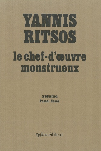 Yannis Ritsos - Le chef-d'oeuvre monstrueux - Mémoires d'un homme tranquille qui ne savait rien.