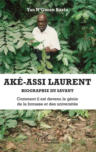 Aké-Assi Laurent - Biographie du savant. Comment il est devenu le génie de la brousse et des universités
