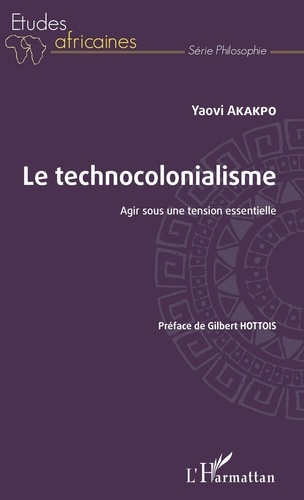 Yaovi Akakpo - Le technocolonialisme - Agir sous une tension essentielle.