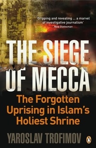 Yaroslav Trofimov - The Siege of Mecca - The Forgotten Uprising in Islam's Holiest Shrine.