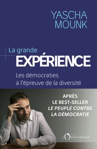 Yascha Mounk - La grande expérience - Les démocraties à l'épreuve de la diversité.