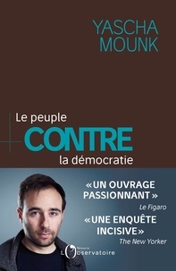 Yascha Mounk - Le peuple contre la démocratie.