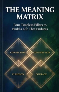THE MEANING MATRIX: Four Timeless Pillars to Build a Life That Endures