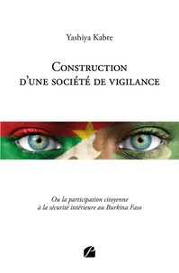 Yashiya Kabre - Construction d'une société de vigilance - Ou la participation citoyenne à la sécurité intérieure au Burkina Faso.