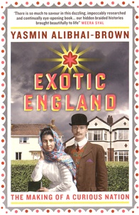 Yasmin Alibhai-Brown - Exotic England - The Making of a Curious Nation.