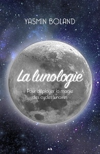 Yasmin Boland - La lunologie - Pour déployer la magie des cycles lunaires.