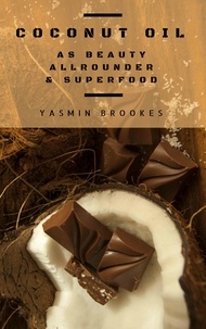  Yasmin Brookes - Coconut Oil as Beauty Allrounder &amp; Superfood: A True Allrounder for Skin, Hair, Facial and Dental Care, Health &amp; Nutrition.