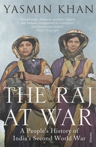 Yasmin Khan - The Raj at War - A People’s History of India’s Second World War.