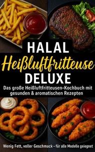Halal Airfryer Deluxe: Das große Heißluftfritteusen-Kochbuch mit gesunden &amp; aromatischen Rezepten FARBAUSGABE