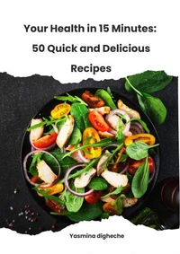 Your Health in 15 Minutes: 50 Quick and Delicious Recipes