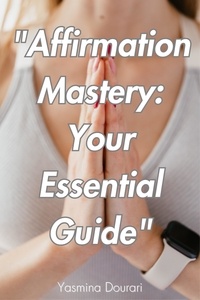  Yasmina Dourari - "Affirmation Mastery: Your Essential Guide".