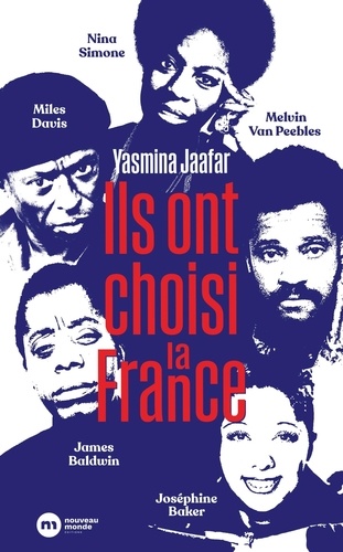 Yasmina Jaafar - Ils ont choisi la France - James Baldwin, Nina Simone, Miles Davis, Melvin Van Peebles et Joséphine Baker.