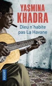 Yasmina Khadra - Dieu n'habite pas la Havane.
