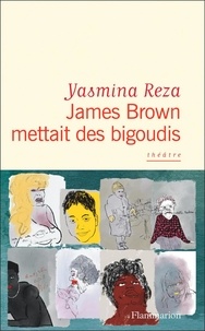 Yasmina Reza - James Brown mettait des bigoudis.